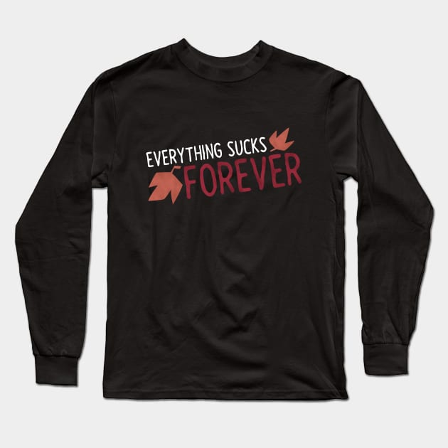 Everything Sucks Forever Long Sleeve T-Shirt by TheMillieMania